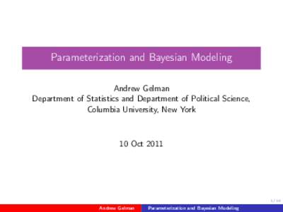 Parameterization and Bayesian Modeling Andrew Gelman Department of Statistics and Department of Political Science, Columbia University, New York  10 Oct 2011