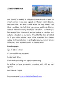 Au Pair in the USA  Our family is seeking a motivated experienced au pair to watch our two young boys (ages 1 and 4 years old) in Boston, Massachusetts. We live 8 miles from the city center. The ideal candidate has full 