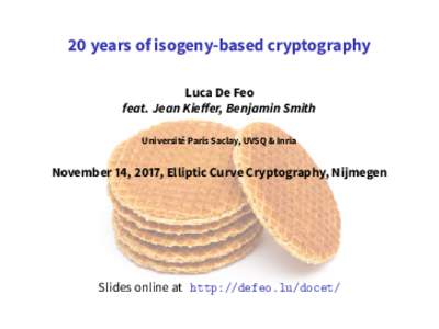 20 years of isogeny-based cryptography Luca De Feo feat. Jean Kieffer, Benjamin Smith Université Paris Saclay, UVSQ & Inria  November 14, 2017, Elliptic Curve Cryptography, Nijmegen