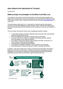 News Release from Department for Transport 19 June 2014 Better journeys for passengers on the West Coast Main Line A new deal for rail services on the West Coast Main Line that will bring thousands more seats, free wi-fi