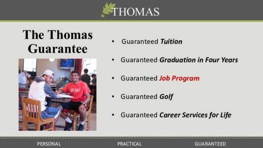 The Thomas Guarantee • Guaranteed	Tuition • Guaranteed	Graduation	in	Four	Years • Guaranteed	Job	Program