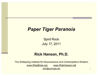 Paper Tiger Paranoia Spirit Rock July 17, 2011 Rick Hanson, Ph.D. The Wellspring Institute for Neuroscience and Contemplative Wisdom