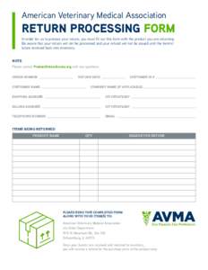 American Veterinary Medical Association  RETURN PROCESSING FORM In order for us to process your return, you must fill out this form with the product you are returning. Be aware that your return will not be processed and 
