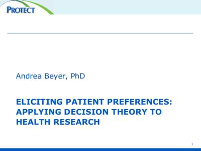 Andrea Beyer, PhD  ELICITING PATIENT PREFERENCES: APPLYING DECISION THEORY TO HEALTH RESEARCH 1