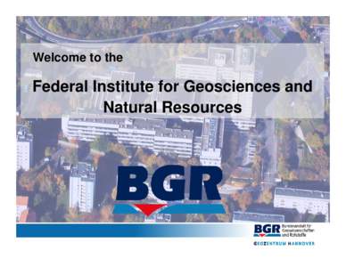 Welcome to the  Federal Institute for Geosciences and Natural Resources  GEOZENTRUM HANNOVER