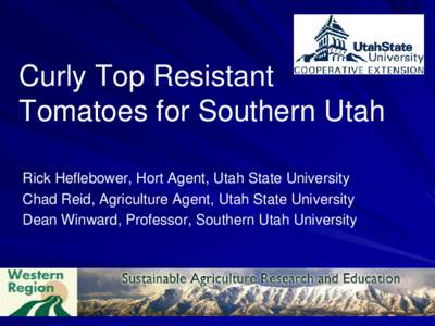 Curly Top Resistant Tomatoes for Southern Utah Rick Heflebower, Hort Agent, Utah State University Chad Reid, Agriculture Agent, Utah State University Dean Winward, Professor, Southern Utah University