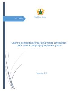 Republic of Ghana  GH – INDC Ghana’s intended nationally determined contribution (INDC) and accompanying explanatory note