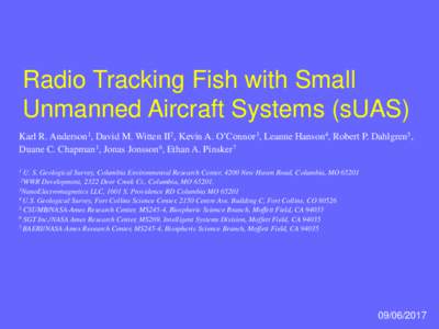 Radio Tracking Fish with Small Unmanned Aircraft Systems (sUAS) Karl R. Anderson1, David M. Witten II2, Kevin A. O’Connor3, Leanne Hanson4, Robert P. Dahlgren5, Duane C. Chapman1, Jonas Jonsson6, Ethan A. Pinsker7 1