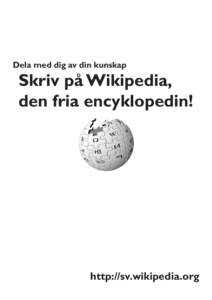 Dela med dig av din kunskap  Skriv på Wikipedia, den fria encyklopedin!  http://sv.wikipedia.org