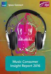 Music Consumer Insight Report 2016 Introduction IFPI commissioned Ipsos Connect to carry out global research into