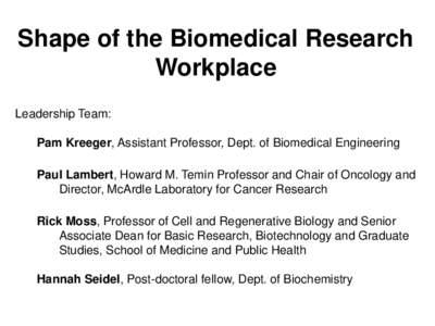 Shape of the Biomedical Research Workplace Leadership Team: Pam Kreeger, Assistant Professor, Dept. of Biomedical Engineering Paul Lambert, Howard M. Temin Professor and Chair of Oncology and Director, McArdle Laboratory