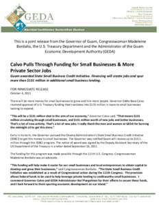 This is a joint release from the Governor of Guam, Congresswoman Madeleine Bordallo, the U.S. Treasury Department and the Administrator of the Guam Economic Development Authority (GEDA) Calvo Pulls Through Funding for Sm