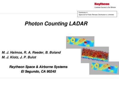 Distribution A Approved for Public Release; Distribution is Unlimited Photon Counting LADAR  M. J. Halmos, R. A. Reeder, B. Boland