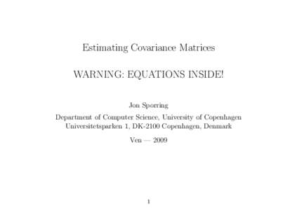Estimating Covariance Matrices WARNING: EQUATIONS INSIDE! Jon Sporring Department of Computer Science, University of Copenhagen Universitetsparken 1, DK-2100 Copenhagen, Denmark Ven — 2009