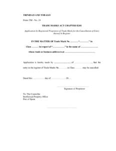 TRINIDAD AND TOBAGO FORM TM - No. 19 TRADE MARKS ACT CHAPTER 82:81 Application by Registered Proprietor of Trade Mark for the Cancellation of Entry thereof in Register IN THE MATTER OF Trade Mark No. ………. “……