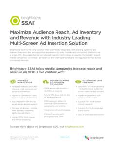Maximize Audience Reach, Ad Inventory and Revenue with Industry Leading Multi-Screen Ad Insertion Solution Brightcove SSAI is the only solution that seamlessly integrates with existing systems and delivers television-lik