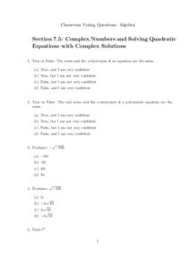 Classroom Voting Questions: Algebra  Section 7.5: Complex Numbers and Solving Quadratic Equations with Complex Solutions 1. True or False: The roots and the x-intercepts of an equation are the same. (a) True, and I am ve