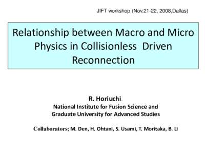 JIFT workshop (Nov.21-22, 2008,Dallas)  Relationship between Macro and Micro Physics in Collisionless Driven Reconnection