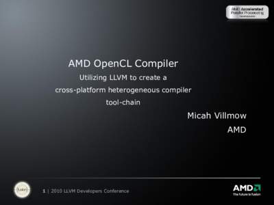 AMD OpenCL Compiler Utilizing LLVM to create a cross-platform heterogeneous compiler tool-chain  Micah Villmow