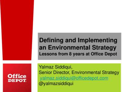 Defining and Implementing an Environmental Strategy Lessons from 8 years at Office Depot Yalmaz Siddiqui, Senior Director, Environmental Strategy