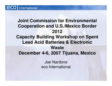Joint Commission for Environmental Cooperation and U.S./Mexico Border 2012 Capacity Building Workshop on Spent Lead Acid Batteries & Electronic Waste