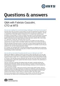 Questions & answers Q&A with Fabrizio Cazzulini, CTO at MTS How are you meeting the current technology challenges in the fixed income space? Providing state of the art solutions to allow liquidity to be built and maintai