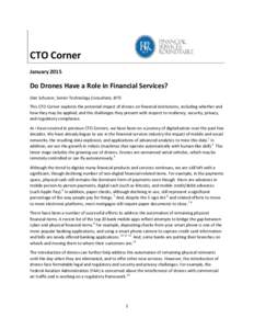 CTO Corner January 2015 Do Drones Have a Role in Financial Services? Dan Schutzer, Senior Technology Consultant, BITS This CTO Corner explores the potential impact of drones on financial institutions, including whether a