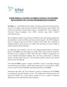 ICHOR MEDICAL SYSTEMS AWARDED CONTRACT TO FURTHER DEVELOPMENT OF VACCINE FOR BIODEFENSE PATHOGEN San Diego, CA -- Ichor Medical Systems (Ichor) of San Diego announced today that they have received a $2.2 million contract