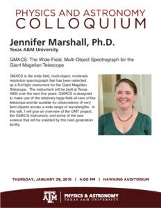 Jennifer Marshall, Ph.D. Texas A&M University GMACS: The Wide-Field, Multi-Object Spectrograph for the Giant Magellan Telescope GMACS is the wide field, multi-object, moderate
