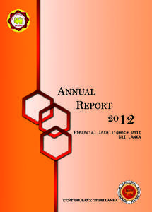Annual Report 2012, Financial Intelligence Unit of Sri Lanka (Central Bank of Sri Lanka)  1 Annual Report 2012 Financial Intelligence Unit of Sri Lanka