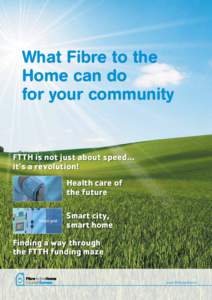 What Fibre to the Home can do for your community FTTH is not just about speed… it’s a revolution!