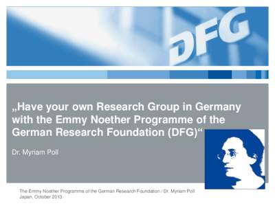 „Have your own Research Group in Germany with the Emmy Noether Programme of the German Research Foundation (DFG)“ Dr. Myriam Poll  The Emmy Noether Programme of the German Research Foundation / Dr. Myriam Poll