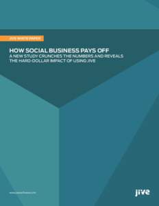 JIVE WHITE PAPER  HOW SOCIAL BUSINESS PAYS OFF A NEW STUDY CRUNCHES THE NUMBERS AND REVEALS THE HARD-DOLLAR IMPACT OF USING JIVE