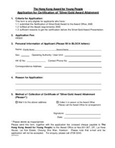 The Hong Kong Award for Young People Application for Certification of *Silver/Gold Award Attainment 1. Criteria for Application: This form is only eligible for applicants who have: 1.1 submitted the Notification of Silve