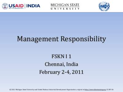 Management Responsibility FSKN I 1 Chennai, India February 2-4, 2011  © 2011 Michigan State University and United Nations Industrial Development Organization, original at http://www.fskntraining.org, CC-BY-SA