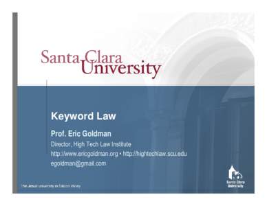 Keyword Law Prof. Eric Goldman Director, High Tech Law Institute http://www.ericgoldman.org • http://hightechlaw.scu.edu 
