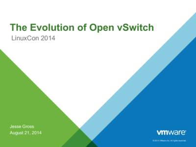 The Evolution of Open vSwitch LinuxCon 2014 Jesse Gross August 21, 2014 © 2014 VMware Inc. All rights reserved.
