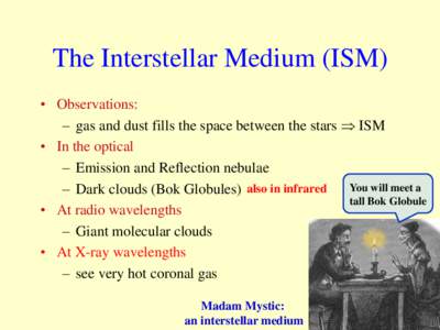 The Interstellar Medium (ISM) • Observations: – gas and dust fills the space between the stars  ISM • In the optical – Emission and Reflection nebulae You will meet a