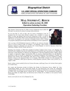 Biographical Sketch U.S. ARMY SPECIAL OPERATIONS COMMAND PUBLIC AFFAIRS OFFICE, FORT BRAGG, NC[removed]6005 MAJ. STEPHEN C. REICH Killed in action on June 28, 2005