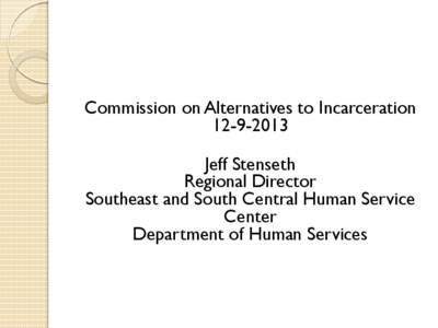 Commission on Alternatives to Incarceration[removed]Jeff Stenseth Regional Director Southeast and South Central Human Service Center