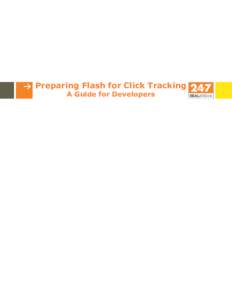 Preparing Flash for Click Tracking A Guide for Developers Preparing Flash for Click Tracking To properly track clicks with a flash ad, the original source file must be prepared to receive click-through parameters. This 
