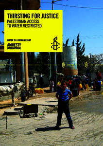 THIRSTING FOR JUSTICE  PALESTINIAN ACCESS TO WATER RESTRICTED WATER IS A HUMAN RIGHT