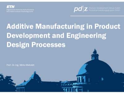 Additive Manufacturing in Product Development and Engineering Design Processes Prof. Dr.-Ing. Mirko Meboldt  2