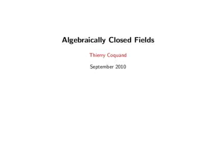 Algebraically Closed Fields Thierry Coquand September 2010 Algebraically Closed Fields