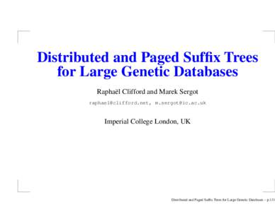 Distributed and Paged Suffix Trees for Large Genetic Databases Raphaël Clifford and Marek Sergot ,   Imperial College London, UK