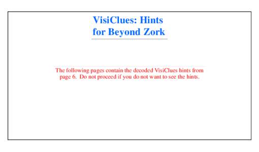 VisiClues: Hints for Beyond Zork The following pages contain the decoded VisiClues hints from page 6. Do not proceed if you do not want to see the hints.