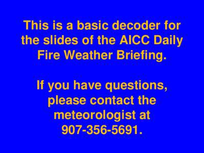 This is a basic decoder for the slides of the AICC Daily Fire Weather Briefing. If you have questions, please contact the meteorologist at