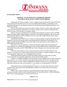 For Immediate Release FEDERAL, STATE OFFICIALS CELEBRATE OPENING OF INDIANA RAIL ROAD’S WHITE RIVER BRIDGE Indianapolis, IN, Friday, August 21, 2015 – Indiana Senator Joe Donnelly, Indiana 8th District Congressman La