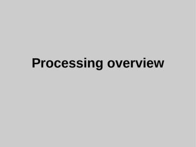 Processing overview  Development history ●  ●