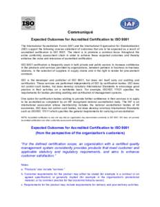 Communiqué Expected Outcomes for Accredited Certification to ISO 9001 The International Accreditation Forum (IAF) and the International Organization for Standardization (ISO) support the following concise statement of o